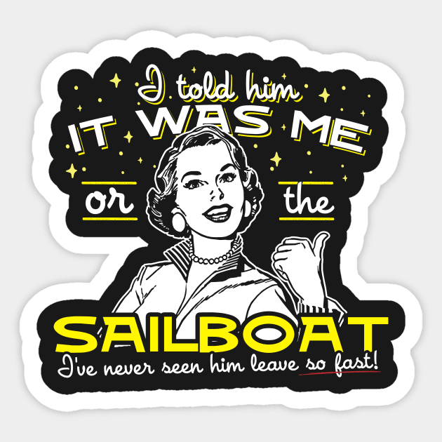 All I Said Was It Was Me Or The Sailboat Sticker by thingsandthings